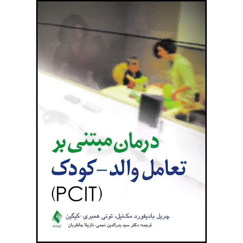 کتاب درمان مبتنی بر تعامل والد- کودک (PCIT) اثر چریل بادیفورد مک نیل و تونی همبری_کیگین ترجمه دکتر سید بدرالدین نجمی و نازیتا جانقربان انتشارات ارجمند — تصویر 1